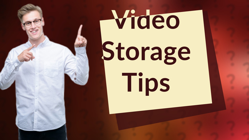 Video Storage Tips