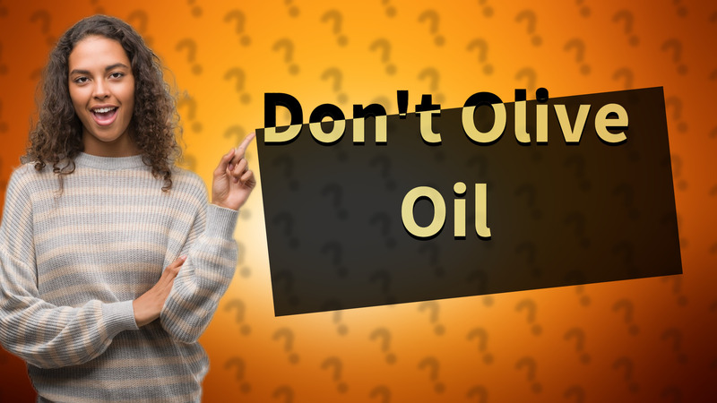 Don't Olive Oil