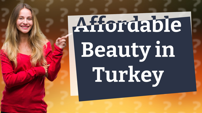 Affordable Beauty in Turkey