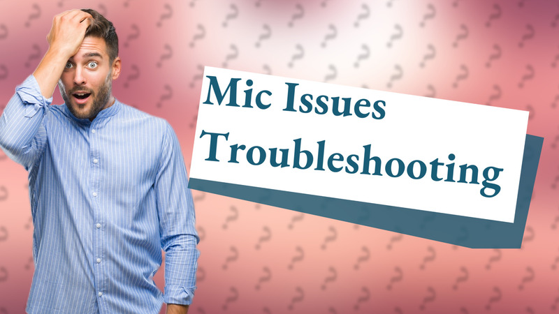 Mic Issues Troubleshooting
