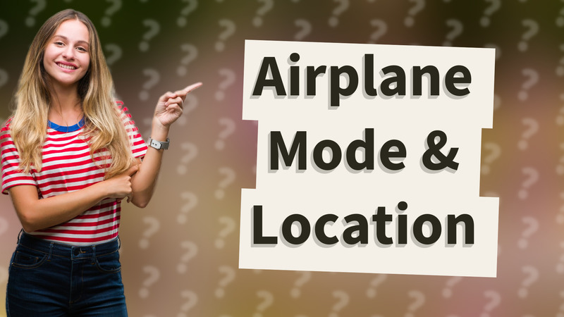 Airplane Mode & Location