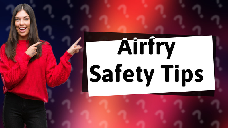 Airfry Safety Tips