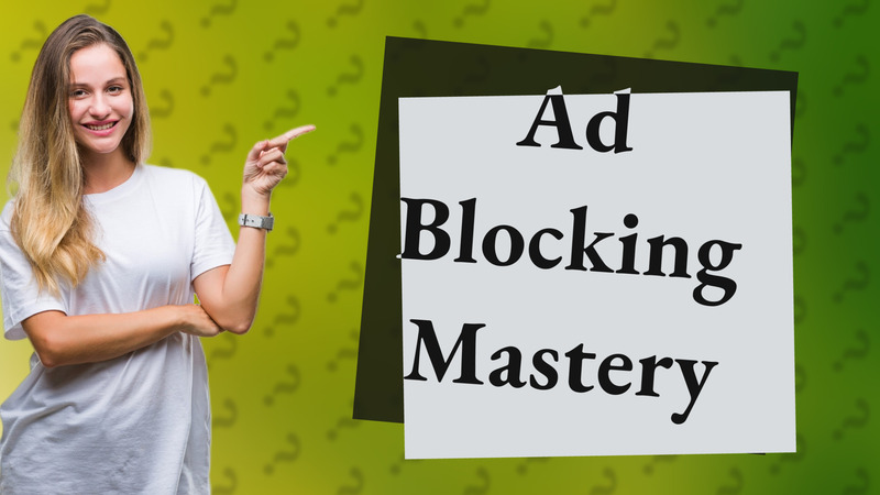 Ad Blocking Mastery