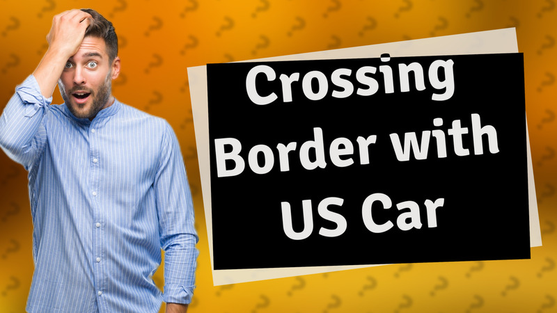 Crossing Border with US Car