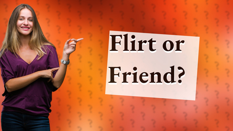 Flirt or Friend?