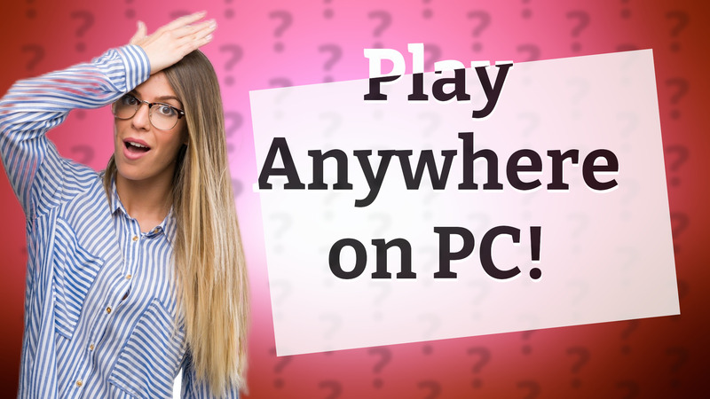 Play Anywhere on PC!