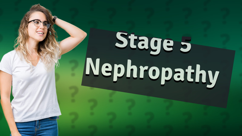 Stage 5 Nephropathy