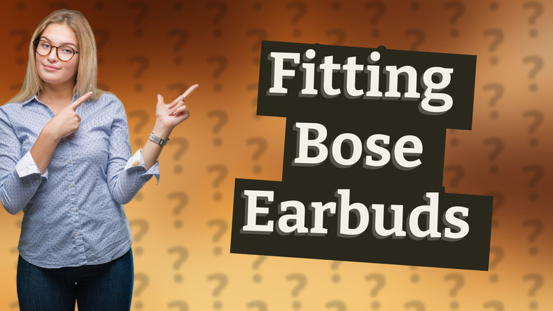 Fitting Bose Earbuds
