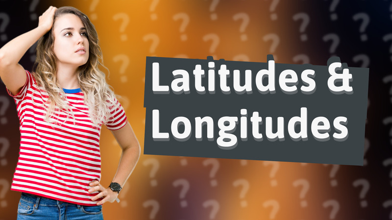 Latitudes & Longitudes