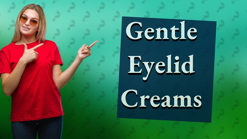 Gentle Eyelid Creams
