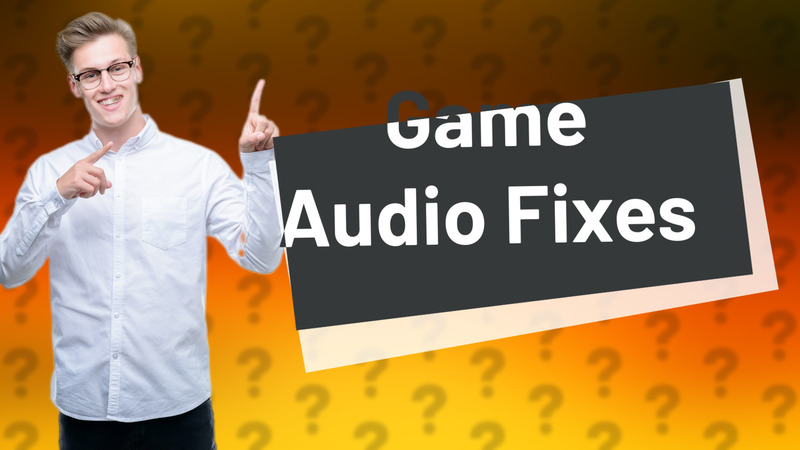 Game Audio Fixes