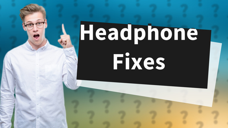 Headphone Fixes