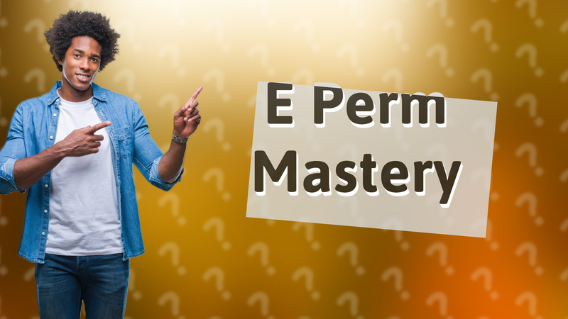 E Perm Mastery