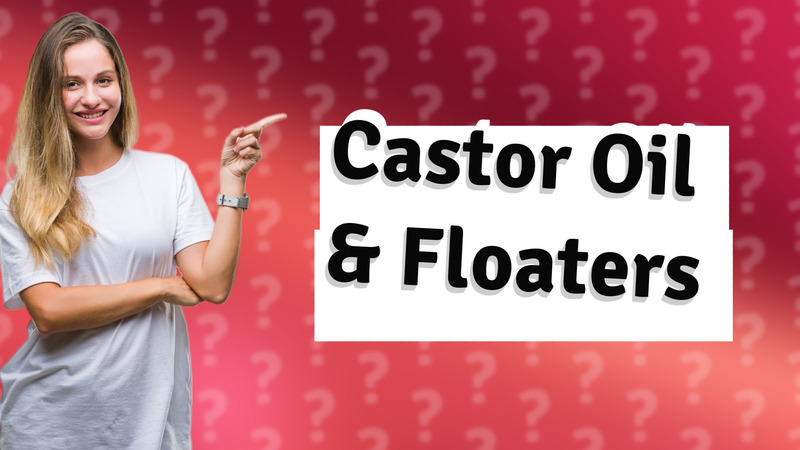 Castor Oil & Floaters