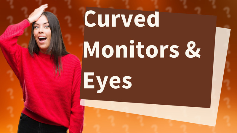 Curved Monitors & Eyes