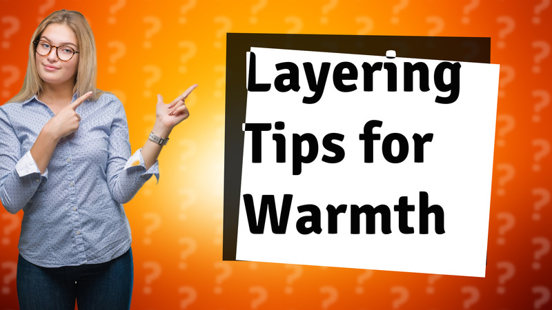 Layering Tips for Warmth