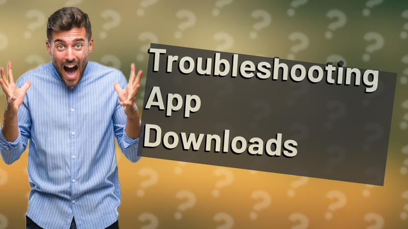 Troubleshooting App Downloads