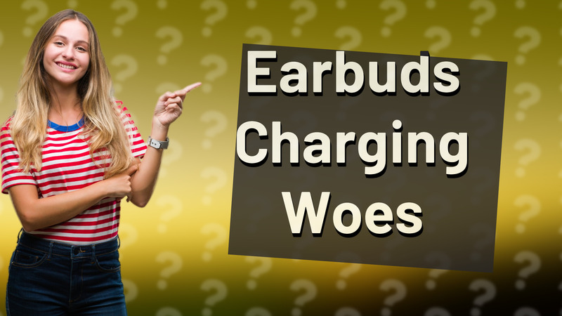 Earbuds Charging Woes