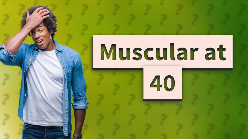 Muscular at 40