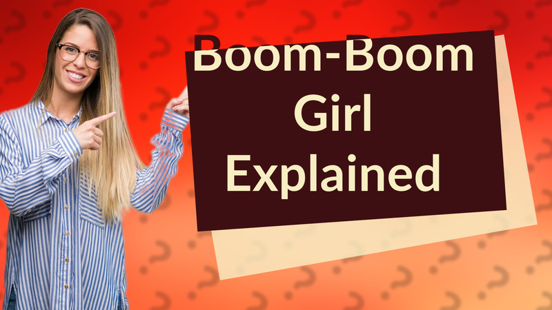 Boom-Boom Girl Explained