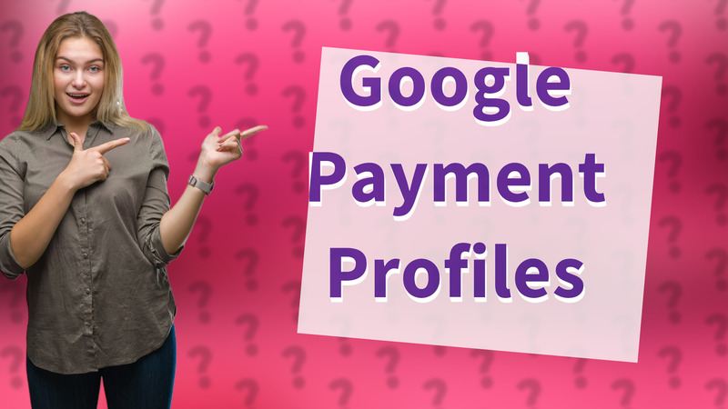 Google Payment Profiles