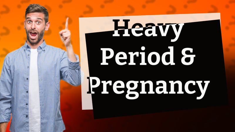 Heavy Period & Pregnancy