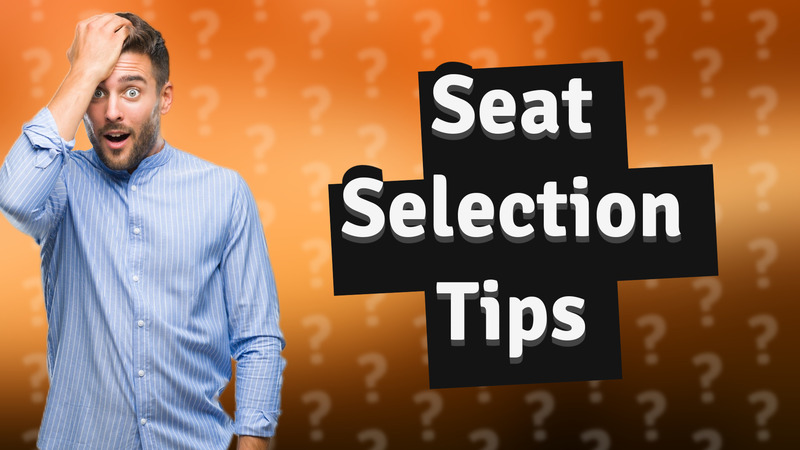 Seat Selection Tips