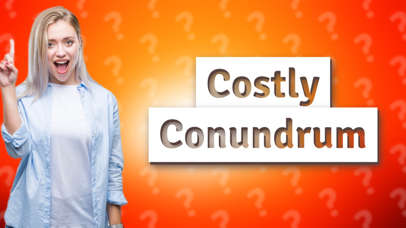 Costly Conundrum