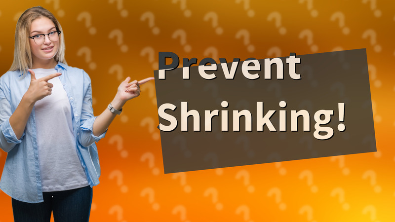 Prevent Shrinking!