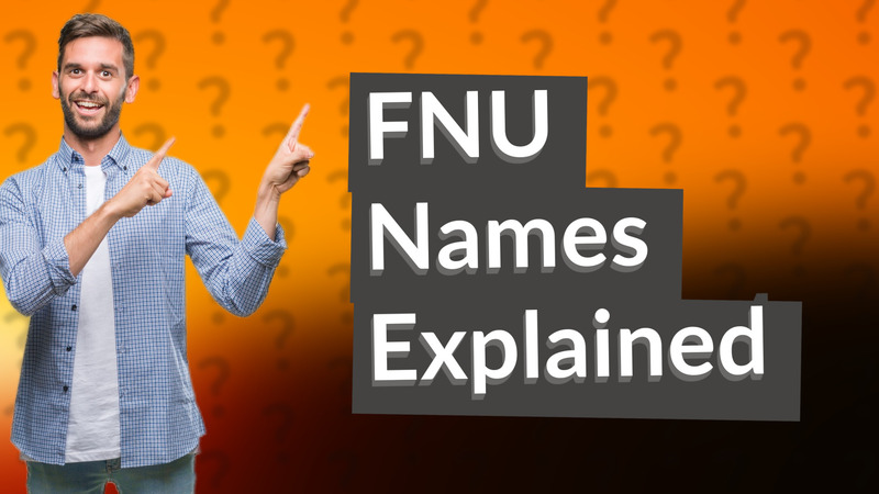 FNU Names Explained