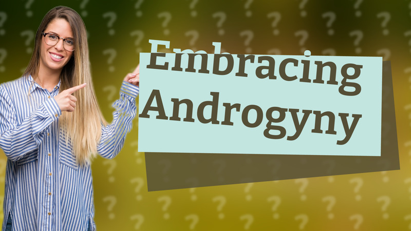 Embracing Androgyny