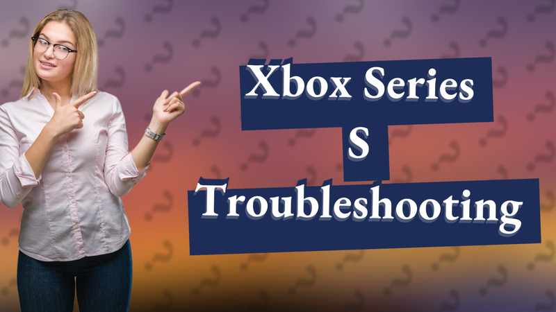 Xbox Series S Troubleshooting