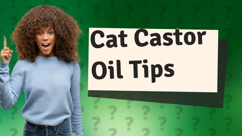 Cat Castor Oil Tips