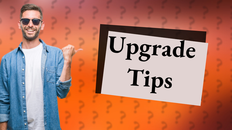 Upgrade Tips