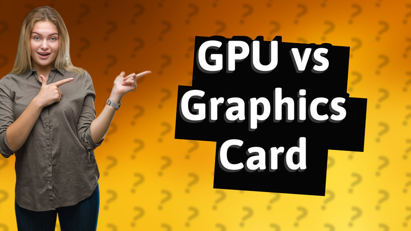 GPU vs Graphics Card