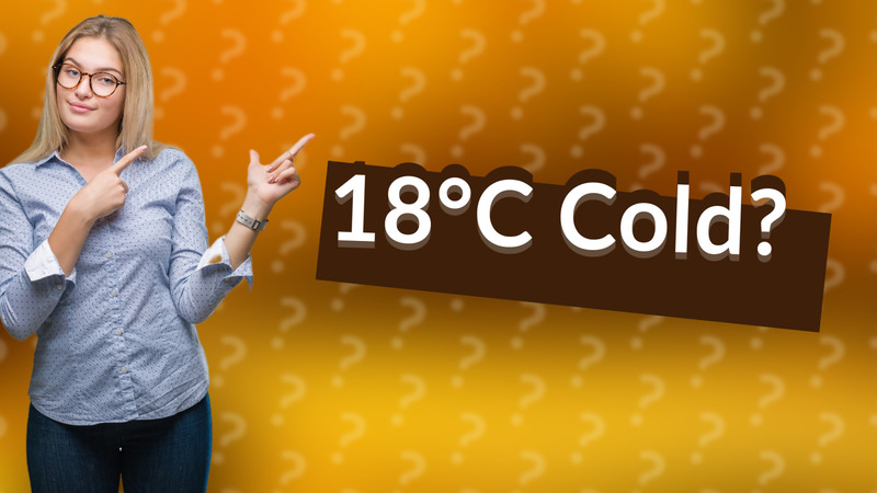 18°C Cold?