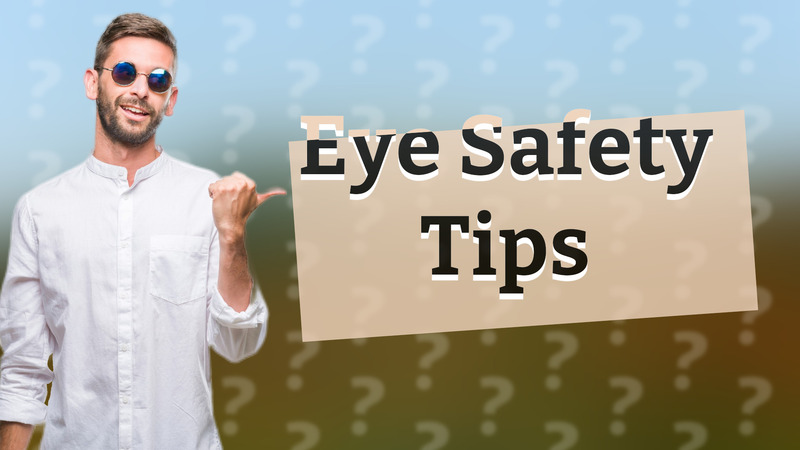 Eye Safety Tips
