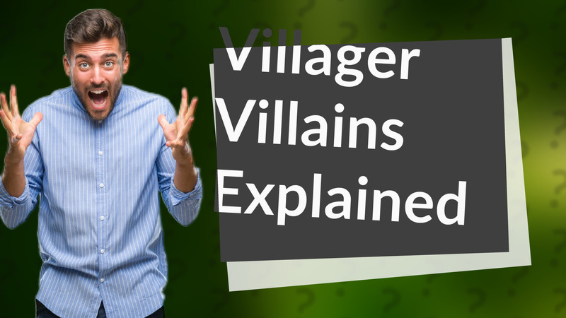 Villager Villains Explained
