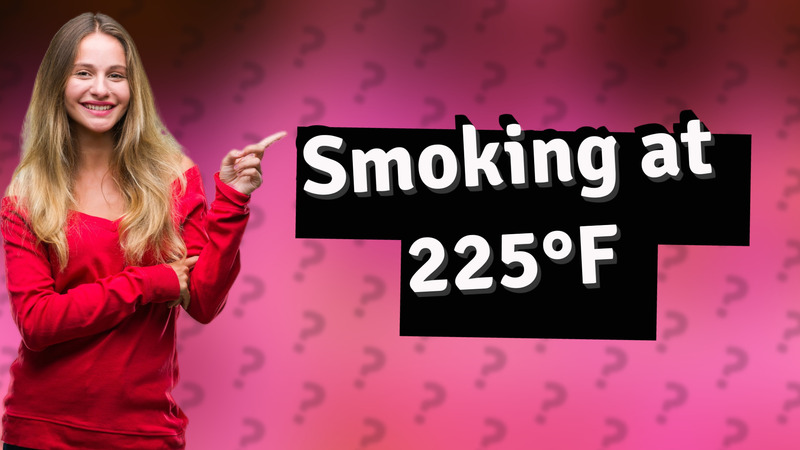 Smoking at 225°F