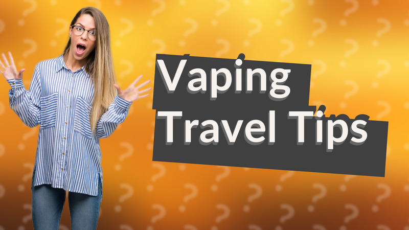 Vaping Travel Tips