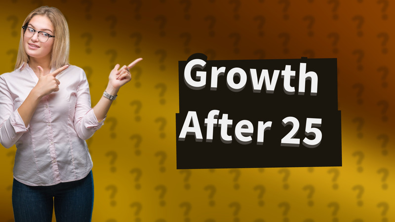 Growth After 25