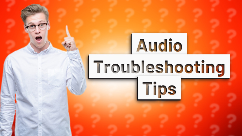 Audio Troubleshooting Tips