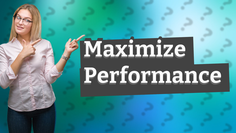 Maximize Performance