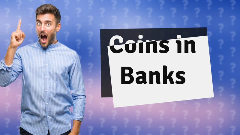 Coins in Banks