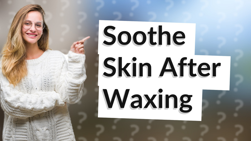 Soothe Skin After Waxing