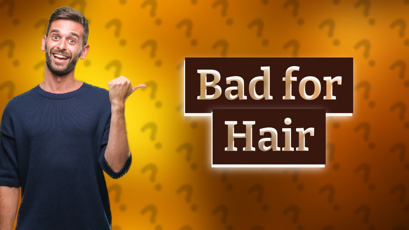 Bad for Hair