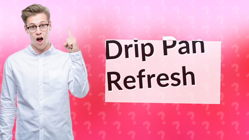 Drip Pan Refresh