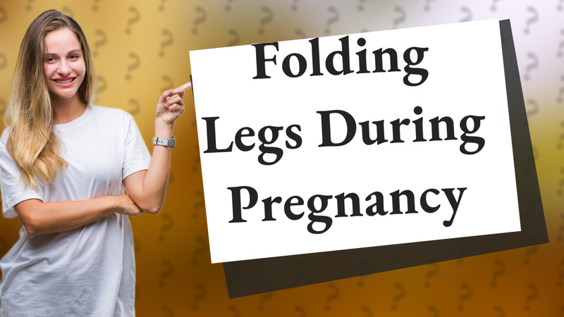 Folding Legs During Pregnancy
