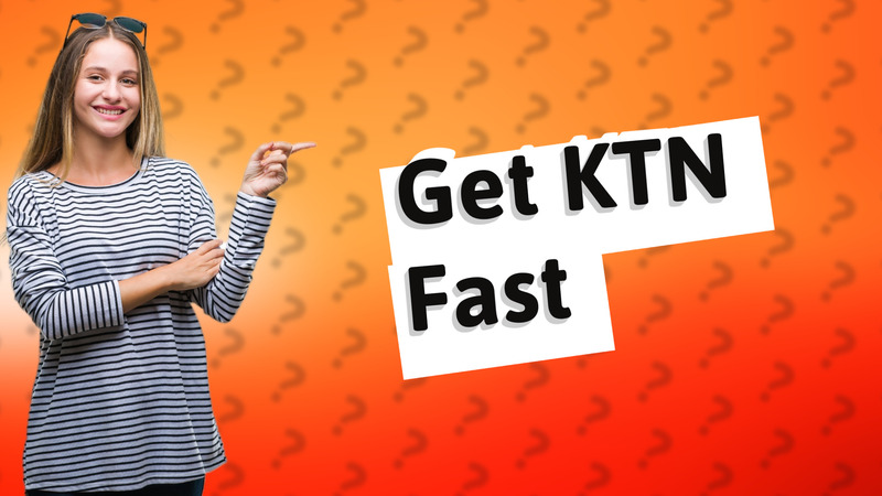 Get KTN Fast