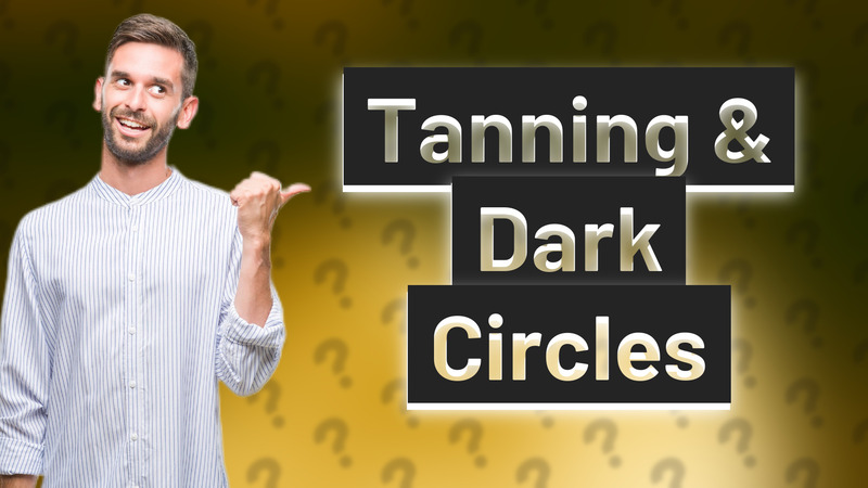 Tanning & Dark Circles